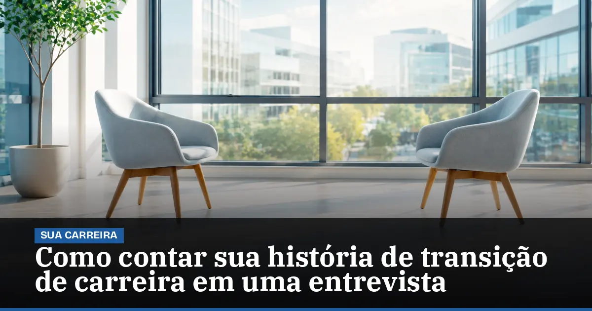 Como contar sua história de transição de carreira em uma entrevista