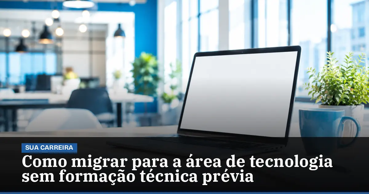 Como migrar para a área de tecnologia sem formação técnica prévia