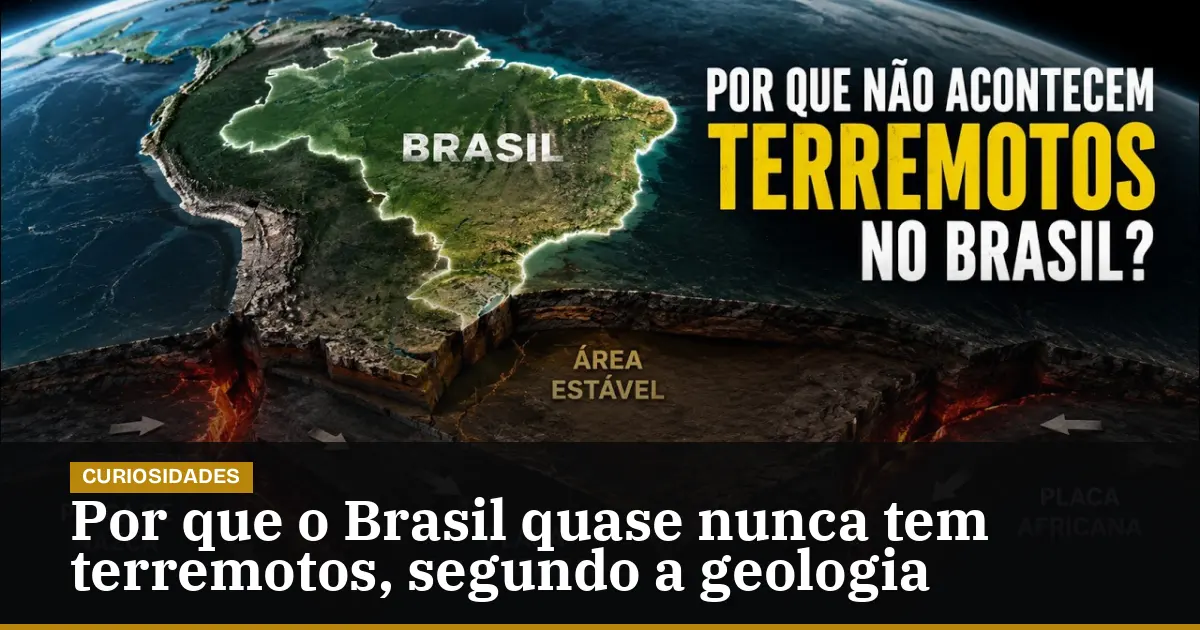 Por que o Brasil quase nunca tem terremotos, segundo a geologia